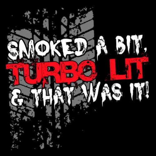 Smoked A Bit Turbo Lit And That Was It
