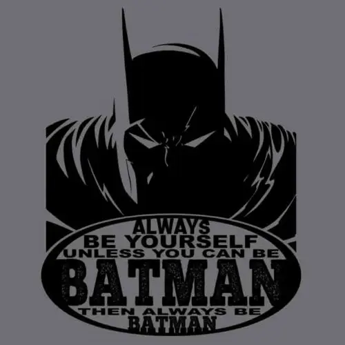 Always Be Yourself Unless You Can Be Batman Then Always Be Batman