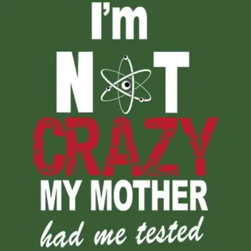 I’m Not Crazy, My Mother Had Me Tested