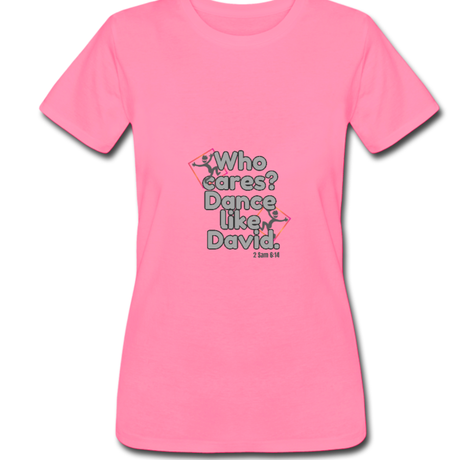 Who cares? Dance like David. Women’s Tee